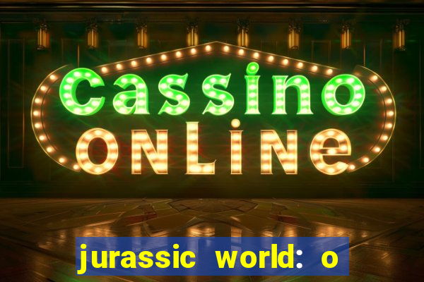 jurassic world: o mundo dos dinossauros filme completo dublado youtube